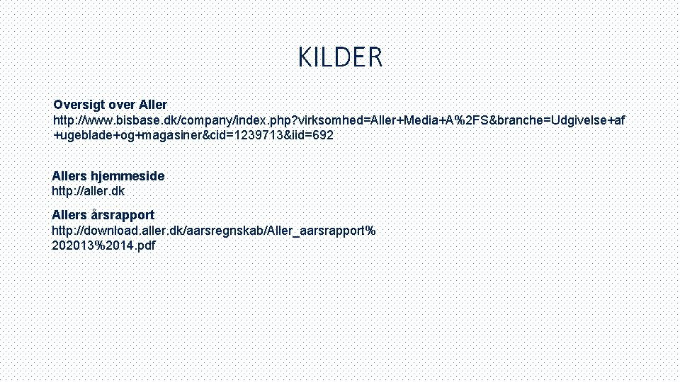 KILDER Oversigt over Aller http: //www. bisbase. dk/company/index. php? virksomhed=Aller+Media+A%2 FS&branche=Udgivelse+af +ugeblade+og+magasiner&cid=1239713&iid=692 Allers hjemmeside