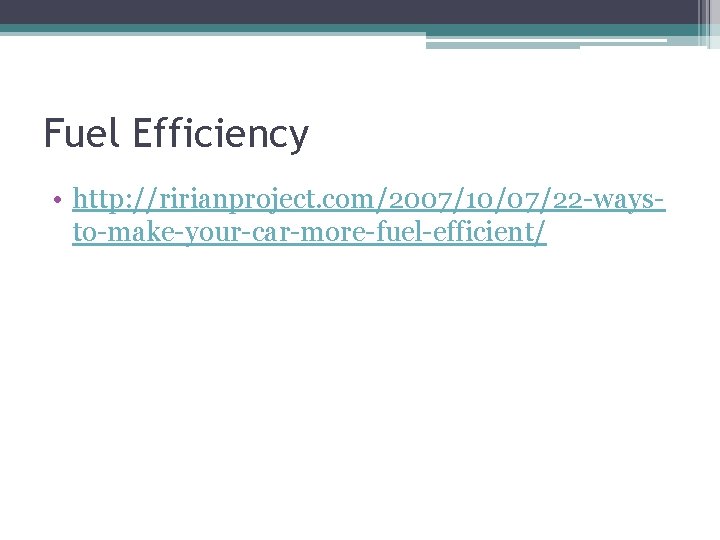 Fuel Efficiency • http: //ririanproject. com/2007/10/07/22 ways to make your car more fuel efficient/