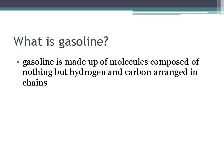 What is gasoline? • gasoline is made up of molecules composed of nothing but