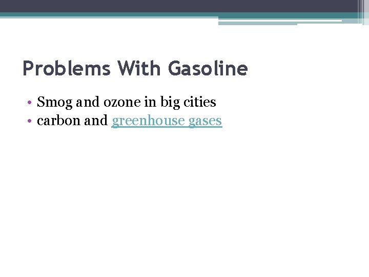 Problems With Gasoline • Smog and ozone in big cities • carbon and greenhouse