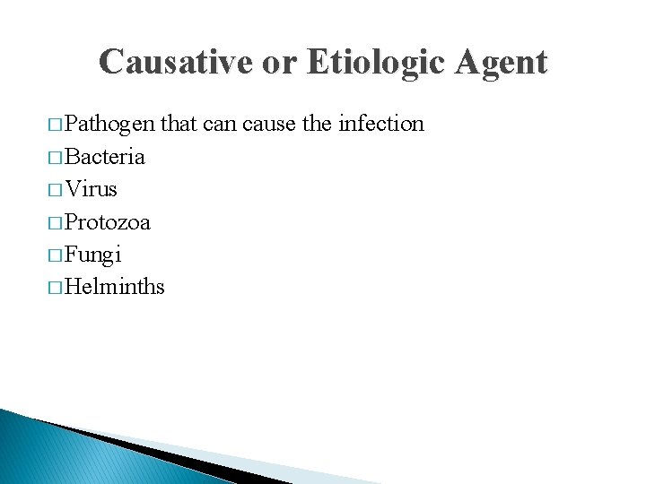 Causative or Etiologic Agent � Pathogen that can cause the infection � Bacteria �