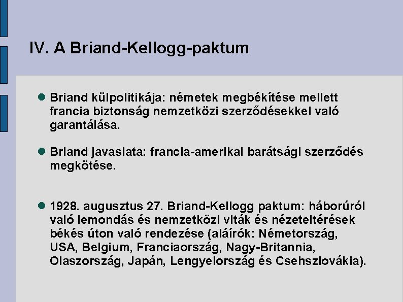 IV. A Briand-Kellogg-paktum Briand külpolitikája: németek megbékítése mellett francia biztonság nemzetközi szerződésekkel való garantálása.