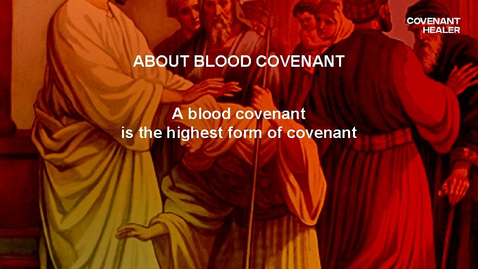 ABOUT BLOOD COVENANT A blood covenant is the highest form of covenant 