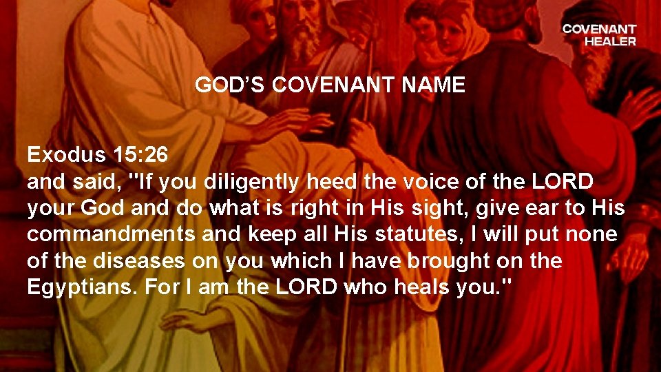 GOD’S COVENANT NAME Exodus 15: 26 and said, "If you diligently heed the voice