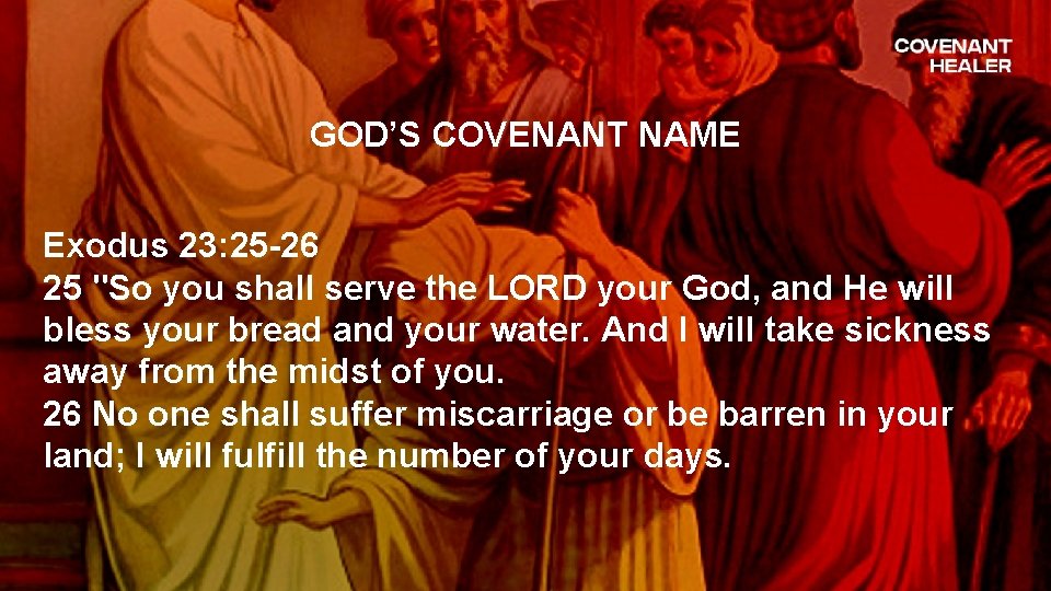 GOD’S COVENANT NAME Exodus 23: 25 -26 25 "So you shall serve the LORD