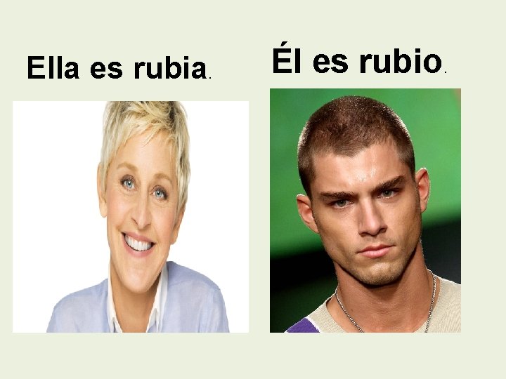 Ella es rubia. Él es rubio . 