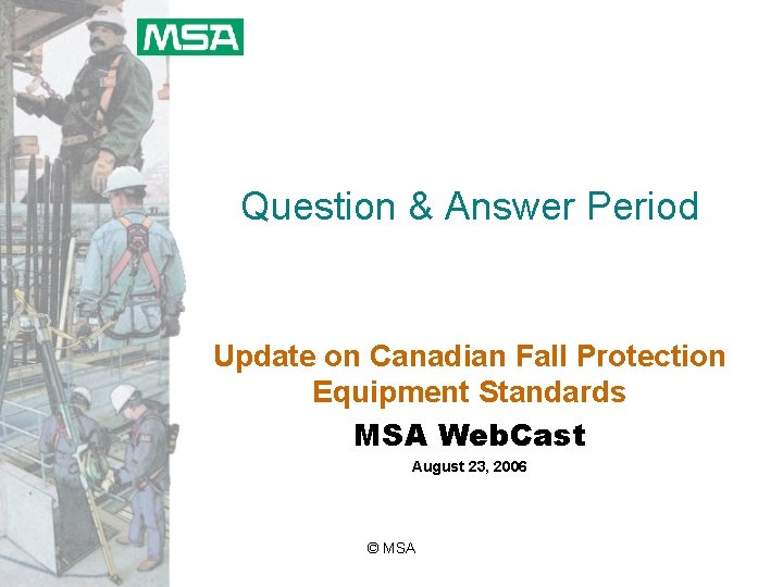 Question & Answer Period Update on Canadian Fall Protection Equipment Standards MSA Web. Cast