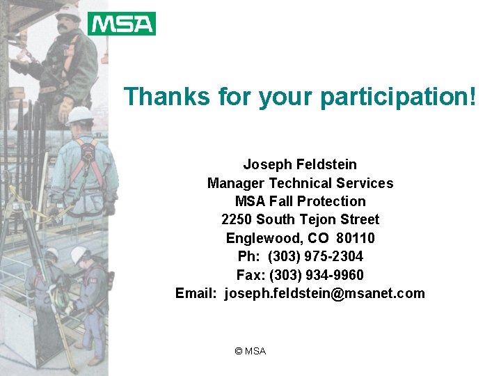Thanks for your participation! Joseph Feldstein Manager Technical Services MSA Fall Protection 2250 South