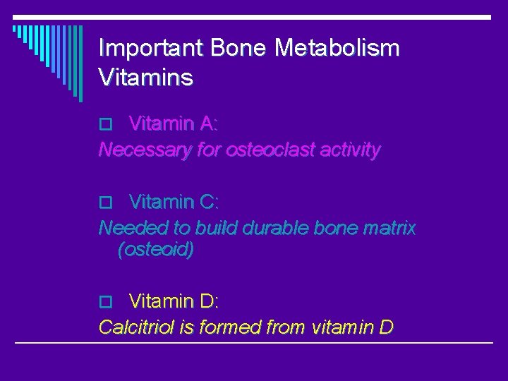 Important Bone Metabolism Vitamins o Vitamin A: Necessary for osteoclast activity o Vitamin C: