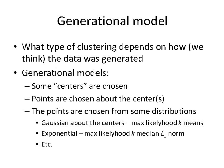 Generational model • What type of clustering depends on how (we think) the data