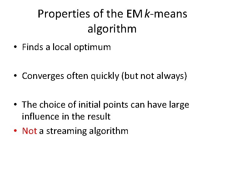 Properties of the EM k-means algorithm • Finds a local optimum • Converges often