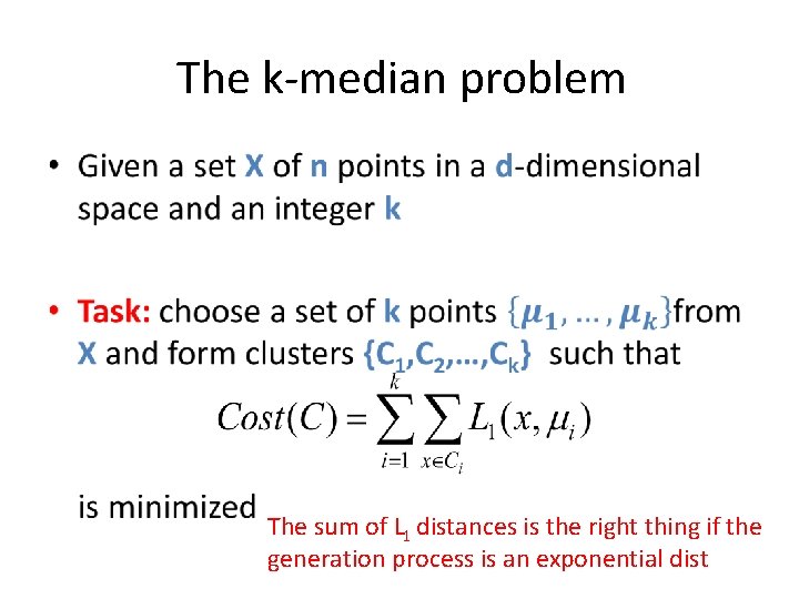 The k-median problem • The sum of L 1 distances is the right thing