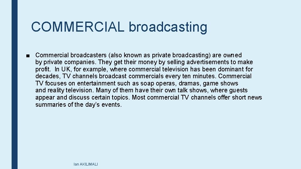 COMMERCIAL broadcasting ■ Commercial broadcasters (also known as private broadcasting) are owned by private