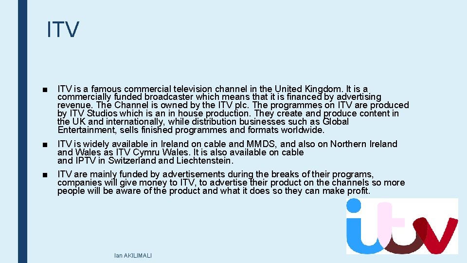 ITV ■ ITV is a famous commercial television channel in the United Kingdom. It