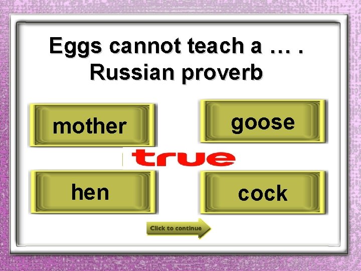 Eggs cannot teach a …. Russian proverb mother goose hen cock 