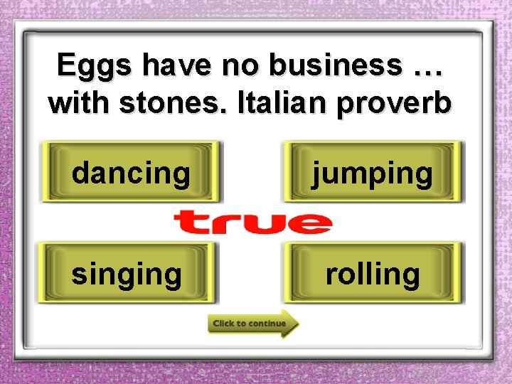 Eggs have no business … with stones. Italian proverb dancing jumping singing rolling 