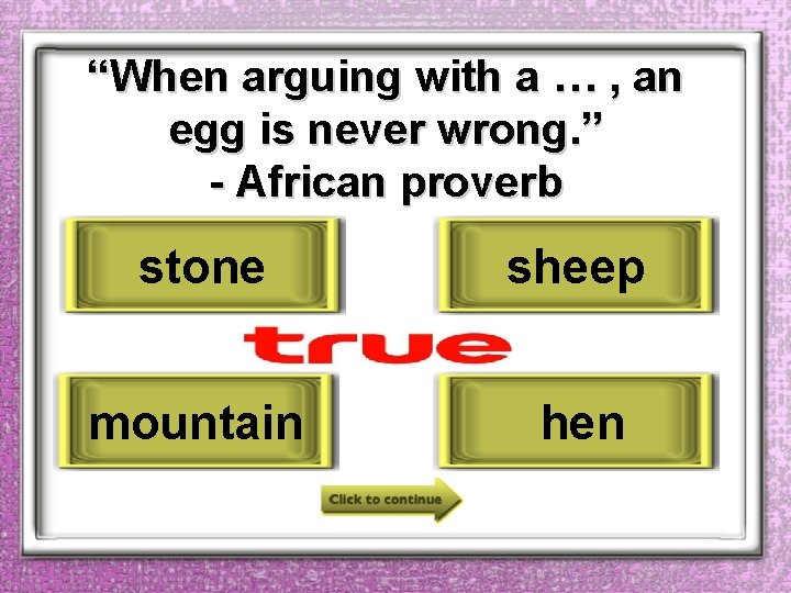 “When arguing with a … , an egg is never wrong. ” - African