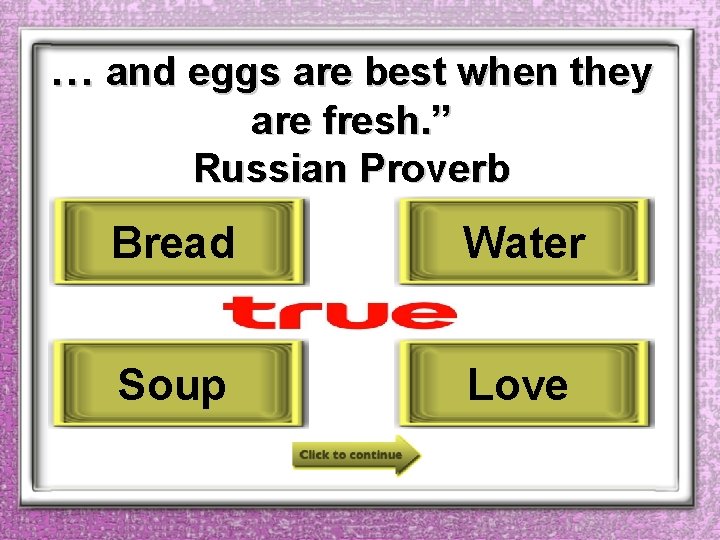 … and eggs are best when they are fresh. ” Russian Proverb Bread Water