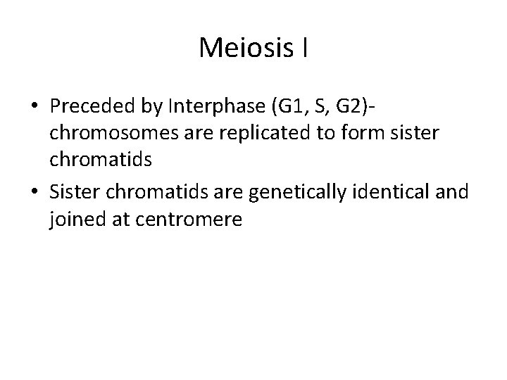 Meiosis I • Preceded by Interphase (G 1, S, G 2)chromosomes are replicated to