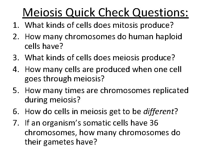 Meiosis Quick Check Questions: 1. What kinds of cells does mitosis produce? 2. How