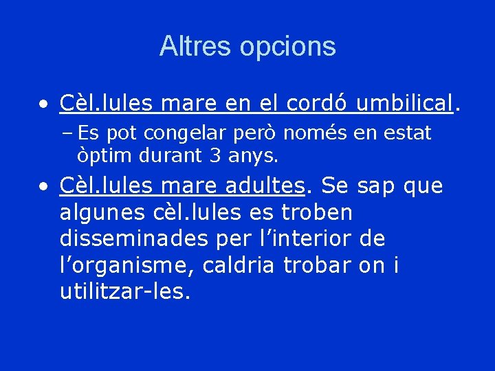 Altres opcions • Cèl. lules mare en el cordó umbilical. – Es pot congelar