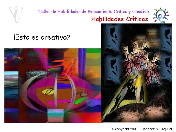 Taller de Habilidades de Pensamiento Crítico y Creativo Habilidades Críticas ¡Esto es creativo? ©