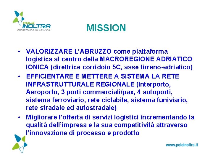 MISSION • VALORIZZARE L’ABRUZZO come piattaforma logistica al centro della MACROREGIONE ADRIATICO IONICA (direttrice