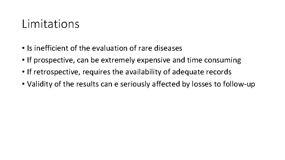 Limitations • Is inefficient of the evaluation of rare diseases • If prospective, can