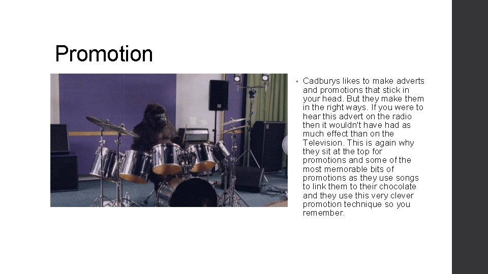 Promotion • Cadburys likes to make adverts and promotions that stick in your head.