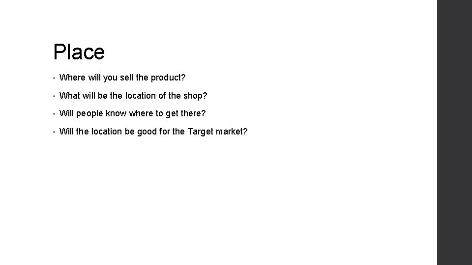Place • Where will you sell the product? • What will be the location