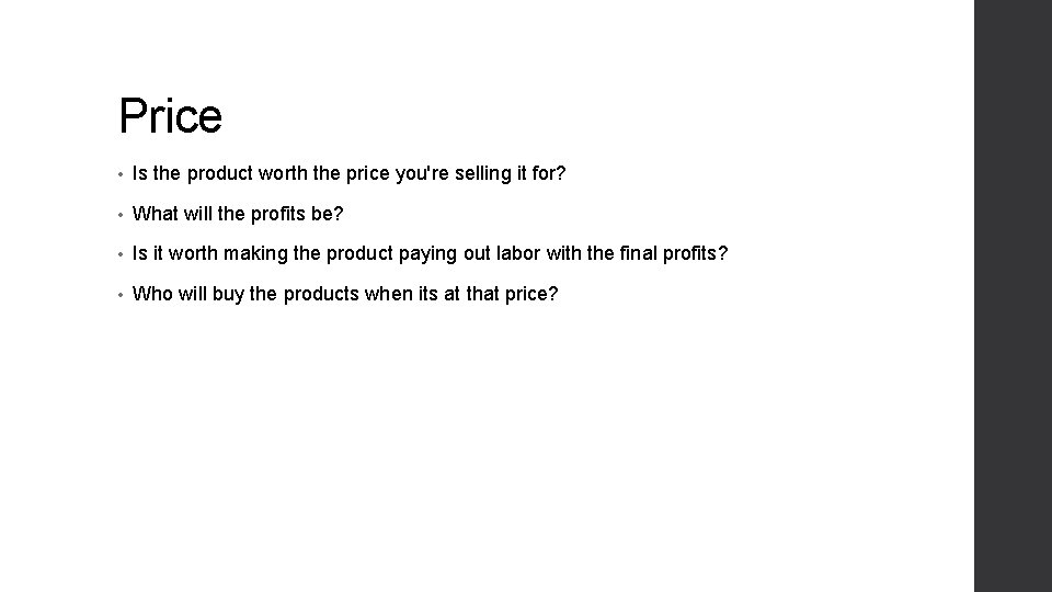 Price • Is the product worth the price you're selling it for? • What