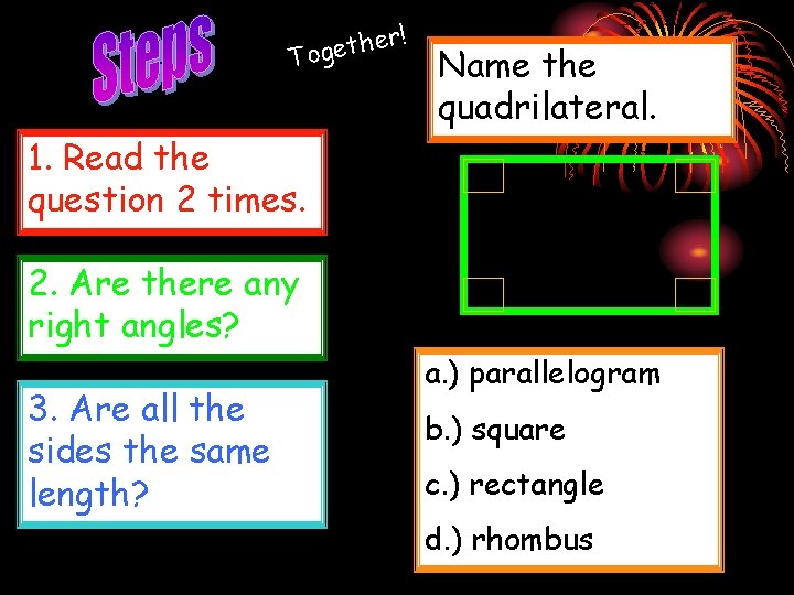 ! r e h t Toge Name the quadrilateral. 1. Read the question 2