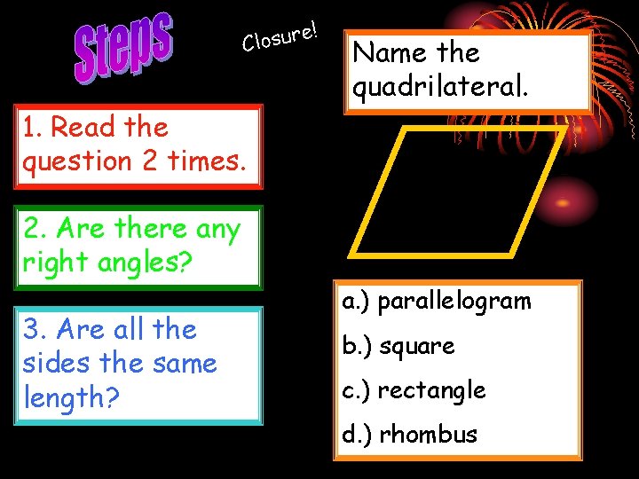 ! re Closu Name the quadrilateral. 1. Read the question 2 times. 2. Are