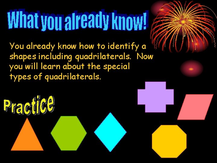 You already know how to identify a shapes including quadrilaterals. Now you will learn