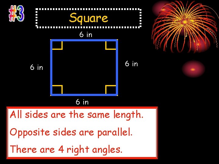 Square 6 in All sides are the same length. Opposite sides are parallel. There