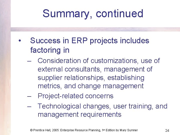 Summary, continued • Success in ERP projects includes factoring in – Consideration of customizations,