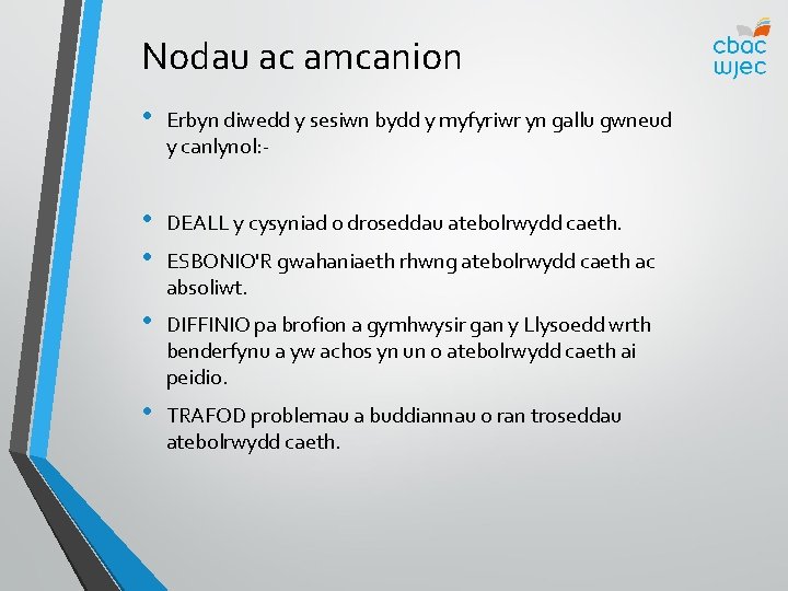 Nodau ac amcanion • Erbyn diwedd y sesiwn bydd y myfyriwr yn gallu gwneud