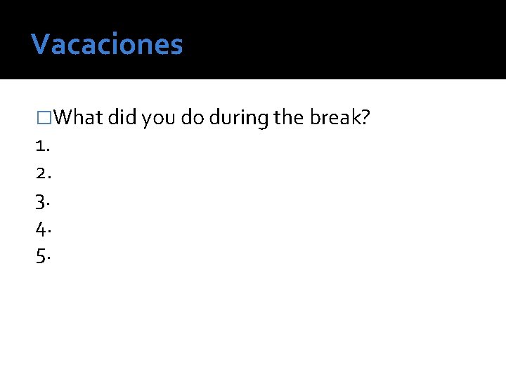Vacaciones �What did you do during the break? 1. 2. 3. 4. 5. 