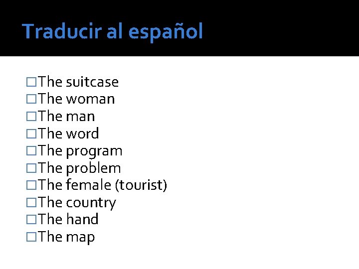 Traducir al español �The suitcase �The woman �The word �The program �The problem �The