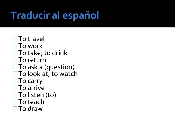 Traducir al español �To travel �To work �To take; to drink �To return �To