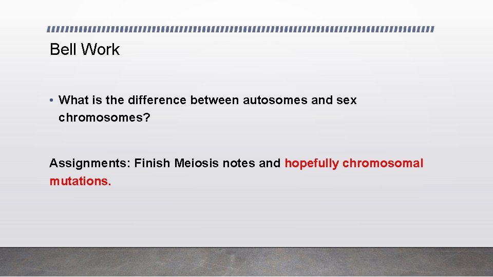 Bell Work • What is the difference between autosomes and sex chromosomes? Assignments: Finish