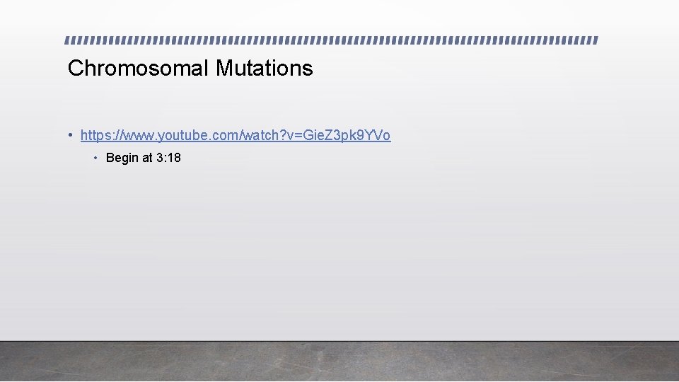 Chromosomal Mutations • https: //www. youtube. com/watch? v=Gie. Z 3 pk 9 YVo •