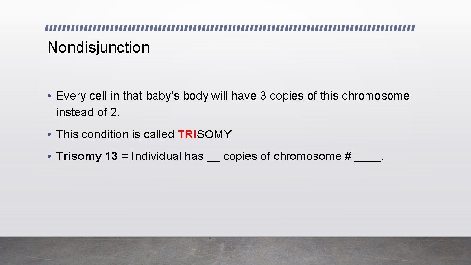 Nondisjunction • Every cell in that baby’s body will have 3 copies of this