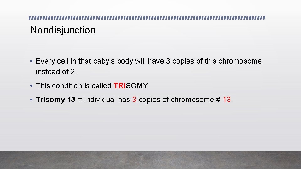 Nondisjunction • Every cell in that baby’s body will have 3 copies of this