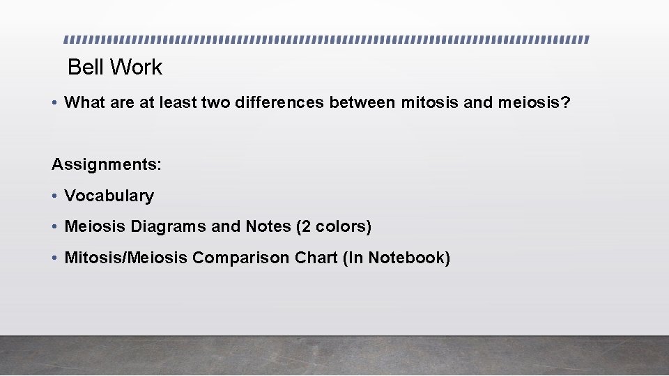 Bell Work • What are at least two differences between mitosis and meiosis? Assignments: