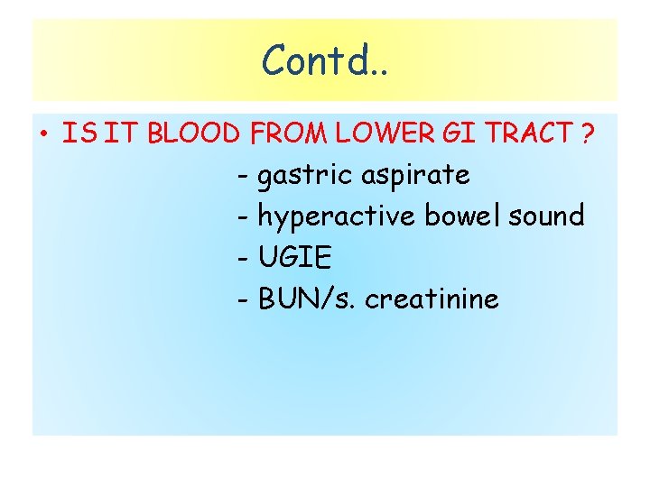 Contd. . • IS IT BLOOD FROM LOWER GI TRACT ? - gastric aspirate