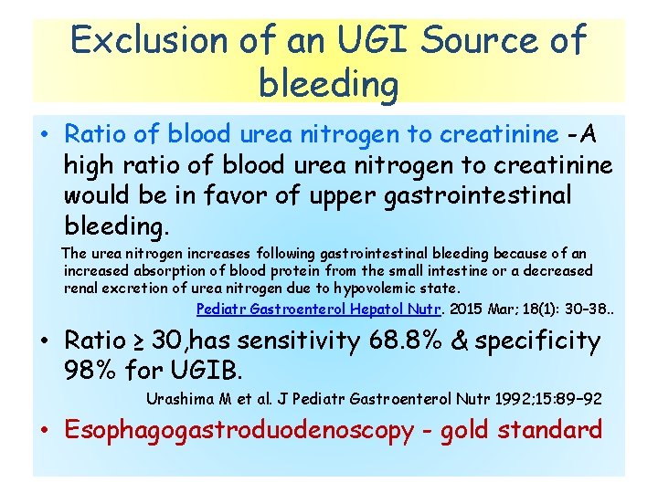 Exclusion of an UGI Source of bleeding • Ratio of blood urea nitrogen to