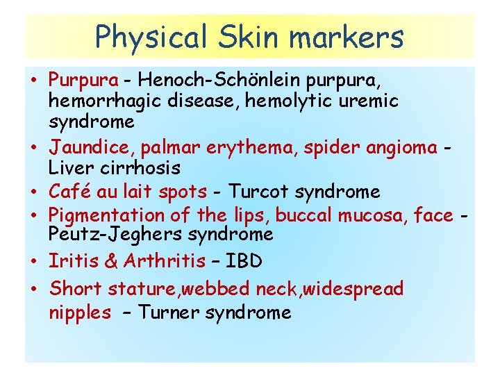 Physical Skin markers • Purpura - Henoch-Schönlein purpura, hemorrhagic disease, hemolytic uremic syndrome •