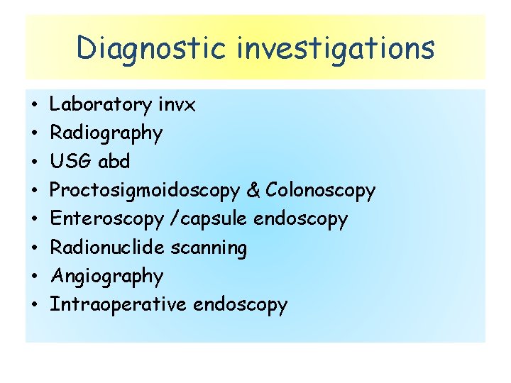 Diagnostic investigations • • Laboratory invx Radiography USG abd Proctosigmoidoscopy & Colonoscopy Enteroscopy /capsule