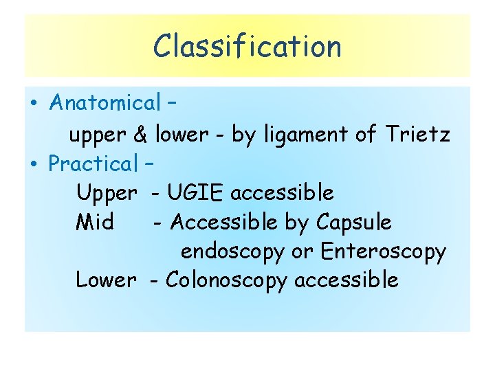 Classification • Anatomical – upper & lower - by ligament of Trietz • Practical